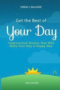 bokomslag Get The Best Of Your Day: Insperational Quotes That Will Make Your Day A Happy One