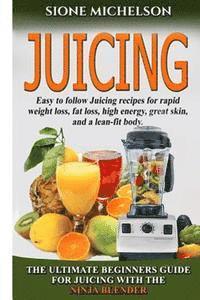 bokomslag Juicing: The Ultimate Beginners Guide For Juicing With The Ninja Blender & Nutribullet (Over 60 Recipes !!!!New!!!)