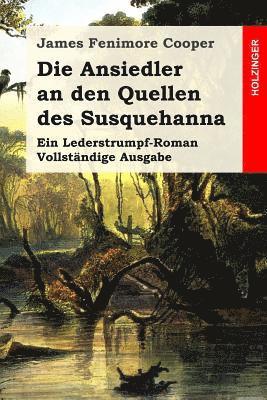 bokomslag Die Ansiedler an den Quellen des Susquehanna: Ein Lederstrumpf-Roman. Vollständige Ausgabe