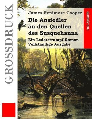 Die Ansiedler an den Quellen des Susquehanna (Großdruck): Ein Lederstrumpf-Roman. Vollständige Ausgabe 1
