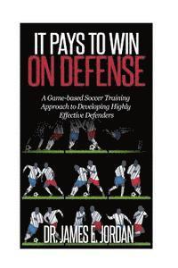 bokomslag It Pays to Win on Defense: A game-based soccer approach to developing highly effective defenders