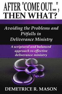 bokomslag After "Come Out...", Then What?: Avoiding the Problems and Pitfalls in Deliverance Ministry