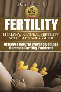 bokomslag Fertility: Healthy, Natural Fertility and Pregnancy Guide - Discover Natural Ways to Combat Common Fertility Problems