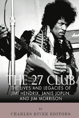 bokomslag The 27 Club: The Lives and Legacies of Jimi Hendrix, Janis Joplin, and Jim Morrison