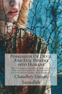 bokomslag Possession Of Devil And Evil Powers into Humans: The Ultimate Spiritual Ways And Proven Methods To Get Rid Of Lucifer Possessions into Humans