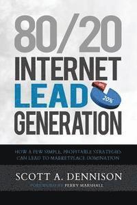 bokomslag 80/20 Internet Lead Generation: How a Few Simple, Profitable Strategies Can Lead to Marketplace Domination