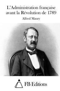 Alfred Maury, Fb Editions - L'Administration française avant la Révolution de 1789, Häftad