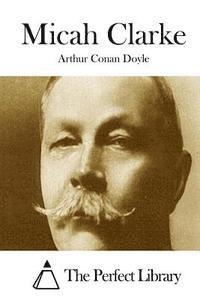 Arthur Conan Doyle, The Perfect Library - Micah Clarke, Häftad