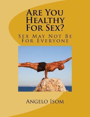 Angelo R. Isom - Are You Healthy for Sex?: Sex May Not Be for Everyone, Häftad