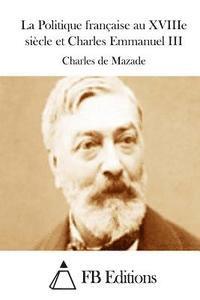 Charles De Mazade, Fb Editions - La Politique française au XVIIIe siècle et Charles Emmanuel III, Häftad