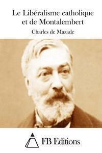 Charles De Mazade, Fb Editions - Le Libéralisme Catholique Et de Montalembert, Häftad