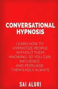 bokomslag Conversational Hypnosis: Learn How To Hypnotize People without them Knowing So You Can Influence And Persuade Them Easily Always