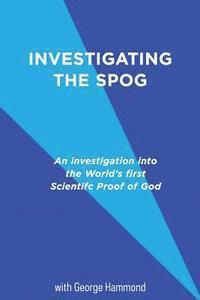 bokomslag Investigating the SPOG: An investigation into the world's first scientific proof of god
