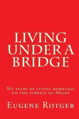 Living under a Bridge: My five years of living homeless on the streets of Miami 1