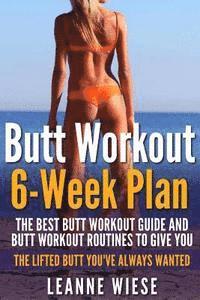 bokomslag Butt Workout (6-Week Plan): The Best Butt Workout Guide And Butt Workout Routines To Give You The Lifted Butt You've Always Wanted