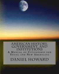 bokomslag American History, Government, and Institutions: A Manual of Citizenship for Young and New Americans