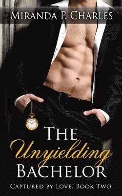 Miranda P Charles, Miranda P. Charles - Unyielding Bachelor (Captured by Love Book 2), Häftad