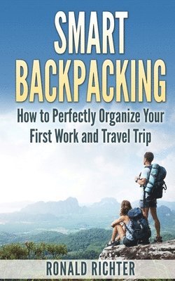 bokomslag Smart Backpacking (English Edition): How to Perfectly Organize Your First Work and Travel Trip as a Backpacker