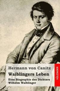 bokomslag Waiblingers Leben: Eine Biographie des Dichters Wilhelm Waiblinger