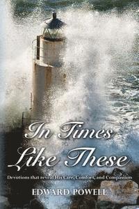 In Times Like These: Devotions that reveal His Care, Comfort, and Compassion 1