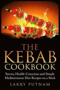 bokomslag The Kebab Cookbook: Savory, Health-Conscious and Simple Mediterranean Diet Recipes on a Stick