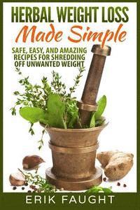 bokomslag Herbal Weight Loss Made Simple: Safe, Easy, and Amazing Recipes for Shredding off Unwanted Weight