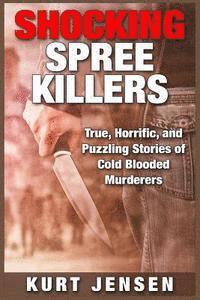 bokomslag Shocking Spree Killers: True, Horrific, and Puzzling Stories of Cold Blooded Murderers