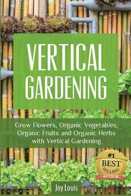 bokomslag Vertical Gardening: Grow Flower, Organic Vegetables, Organic Fruits and Organic Herbs with Vertical Gardening