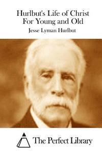Jesse Lyman Hurlbut, The Perfect Library - Hurlbut's Life of Christ For Young and Old, Häftad