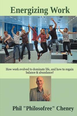 bokomslag Energizing Work: How work evolved to dominate life, and how to regain balance & abundance!