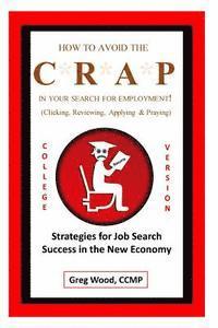 How to Avoid the CRAP in Your Search for Employment: College Grad Version: Job Hunting Intel for College Grads Like You! 1