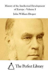 John William Draper, The Perfect Library - History of the Intellectual Development of Europe - Volume I, Häftad