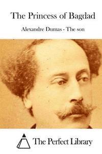 Alexandre Dumas -. The Son, The Perfect Library - The Princess of Bagdad, Häftad