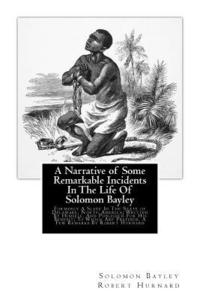 bokomslag A Narrative of Some Remarkable Incidents In The Life Of Solomon Bayley: Formerly A Slave In The State of Delaware, North America; Written By Himself,