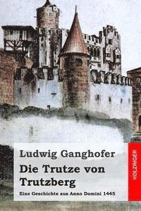 bokomslag Die Trutze von Trutzberg: Eine Geschichte aus Anno Domini 1445