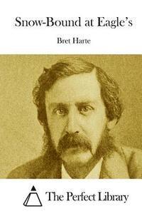 Bret Harte, The Perfect Library - Snow-Bound at Eagle's, Häftad