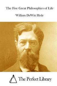 William DeWitt Hyde, The Perfect Library - The Five Great Philosophies of Life, Häftad