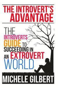 bokomslag The Introvert's Advantage: The Introverts Guide To Succeeding In An Extrovert World