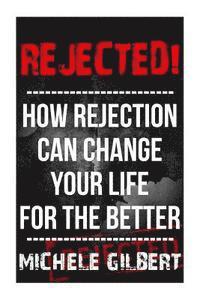 bokomslag Rejected!: How Rejection Can Change Your Life For The Better