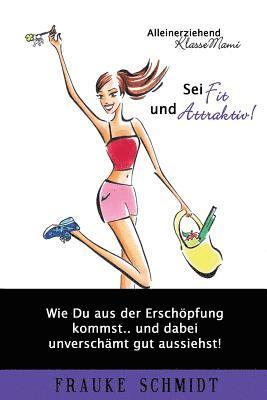 Sei fit und attraktiv!: Wie Du aus der Erschöpfung kommst.. und dabei unverschämt gut aussiehst! 1