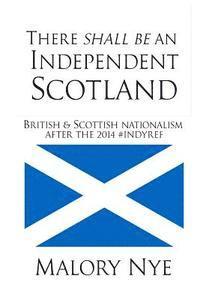 bokomslag There shall be an independent Scotland: British and Scottish nationalism after the 2014 #Indyref