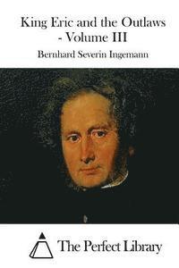 Bernhard Severin Ingemann, The Perfect Library - King Eric and the Outlaws - Volume III, Häftad