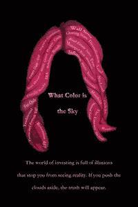 bokomslag What Color is the Sky: The world of investing is full of illusions that stop you from seeing reality. If you push the clouds aside, the truth