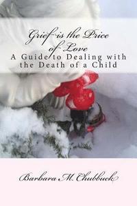 bokomslag Grief is the Price of Love: A Guide to Dealing with the Death of a Child