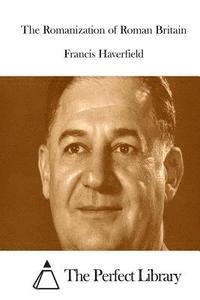 Francis Haverfield, The Perfect Library - The Romanization of Roman Britain, Häftad