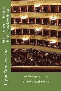 Ballet, opera, theater, film, Jewelcrafting: philosophy, art, history and music 1