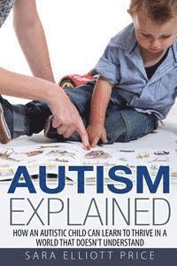 bokomslag Autism Explained: How an Autistic Child Can Learn to Thrive in a World That Doesn