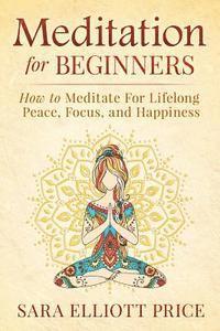 bokomslag Meditation for Beginners: How to Meditate for Lifelong Peace, Focus and Happiness