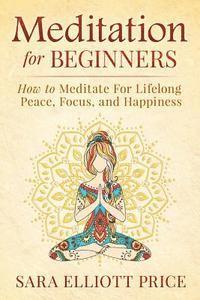 bokomslag Meditation for Beginners: How to Meditate for Lifelong Peace, Focus and Happiness