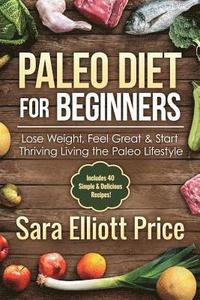 bokomslag Paleo Diet for Beginners: Lose Weight, Feel Great & Start Thriving Living the Paleo Lifestyle